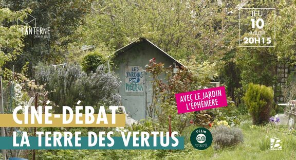 « LANTERNE CINENADE ANTERE BEGIES JEU JEU 10 JUILLET 20H15 LES JARDINS Sont PRECEUA AVEÇLEJARDIN AVEÇLE, AVEC LE JARDIN L'ÉPHÉMERE CINE- E-DEBAT LA TERRE DES VERTUS Film 土田 vert rt B EOLES EOLES »